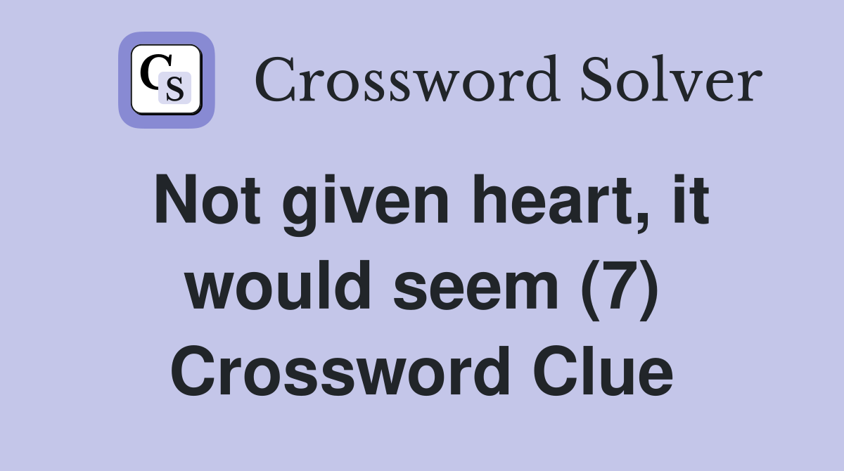 Not given heart, it would seem (7) Crossword Clue