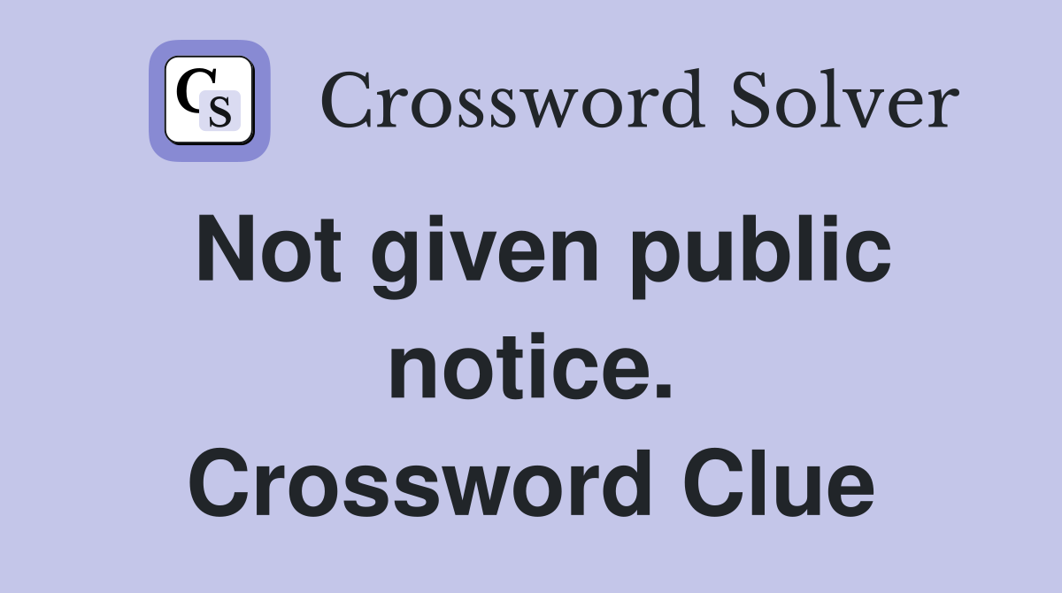 Not given public notice. Crossword Clue