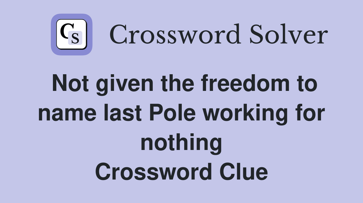 Not given the freedom to name last Pole working for nothing Crossword Clue