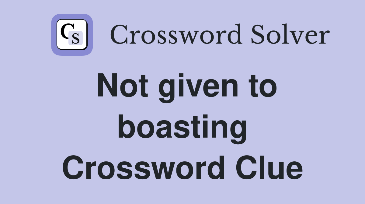 Not given to boasting Crossword Clue