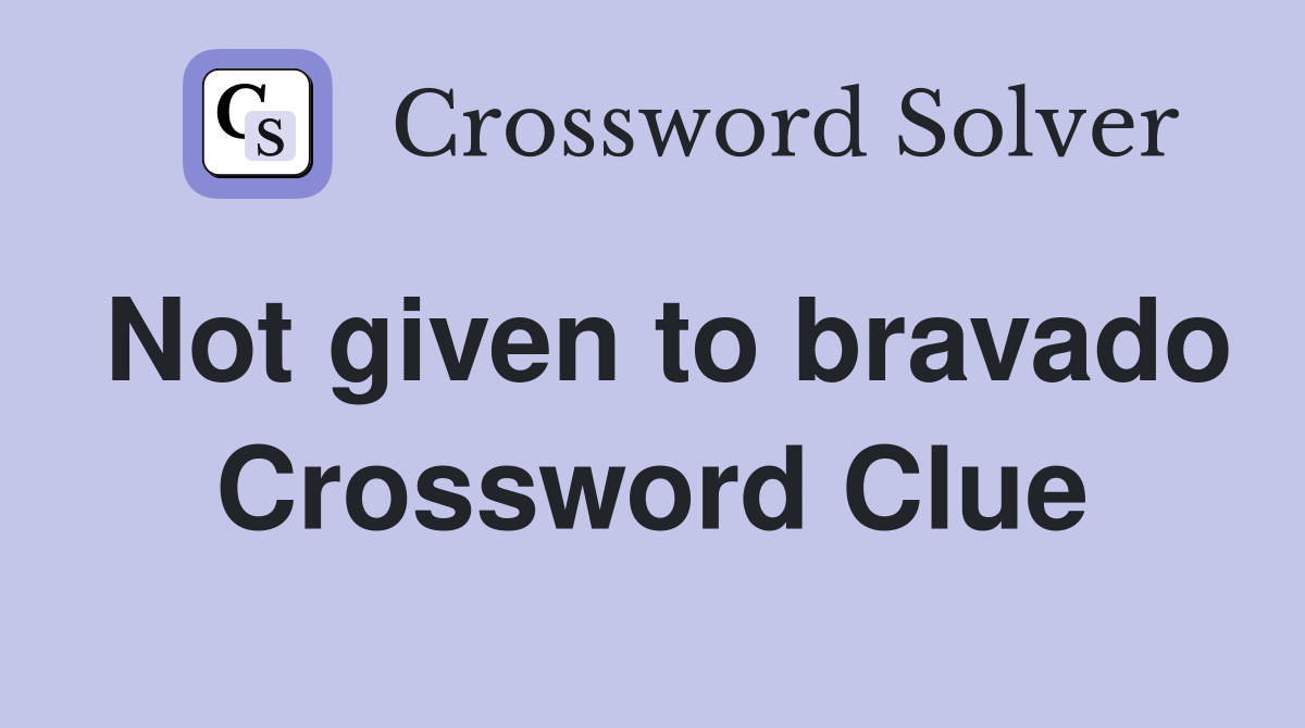 Not given to bravado Crossword Clue