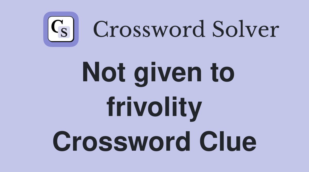 Not given to frivolity Crossword Clue