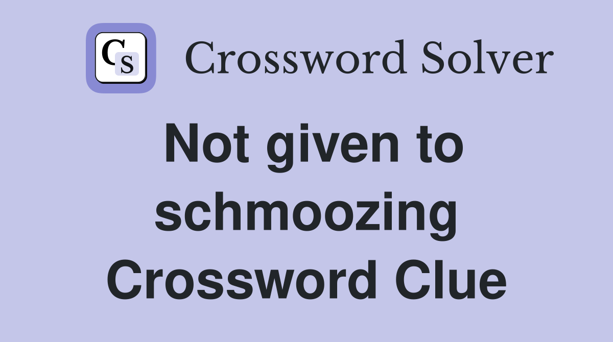 Not given to schmoozing Crossword Clue