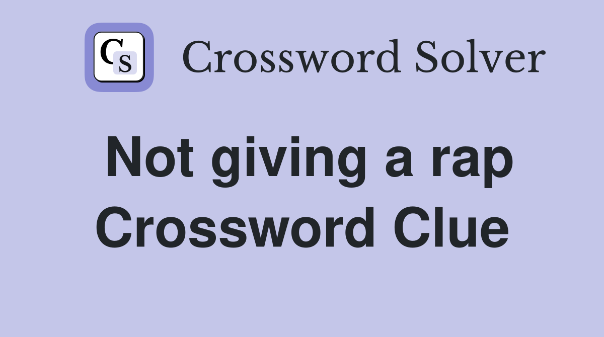 Not giving a rap Crossword Clue