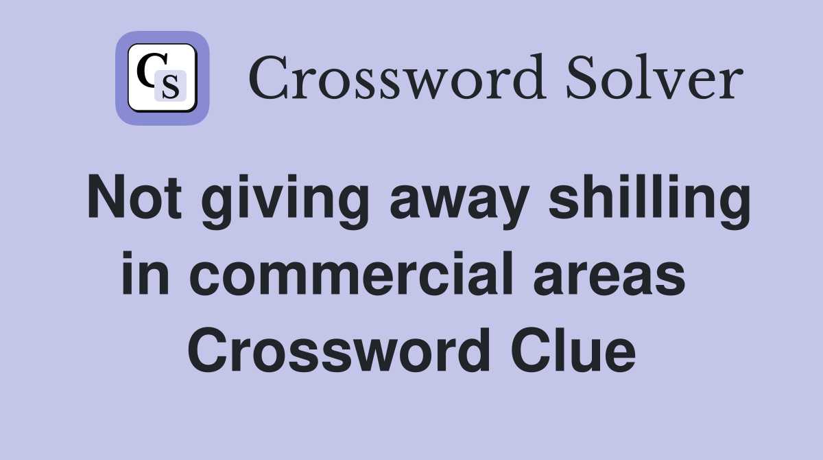 Not giving away shilling in commercial areas  Crossword Clue