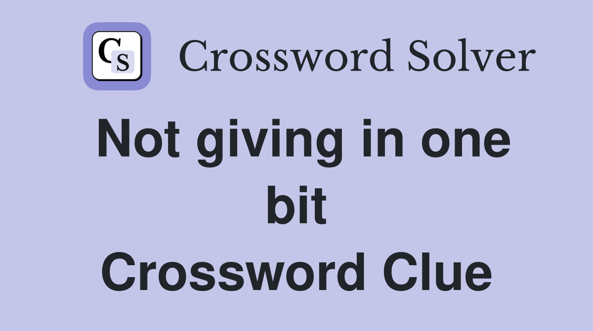 Not giving in one bit Crossword Clue