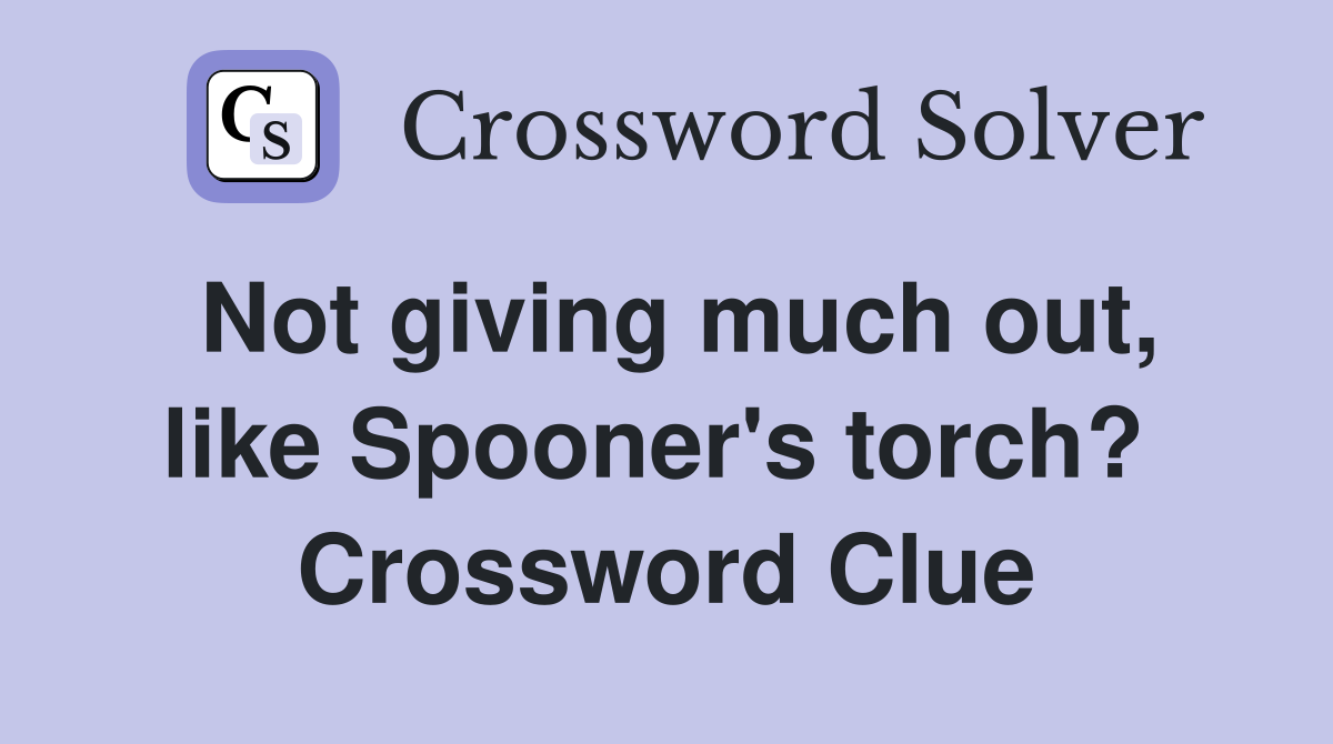 Not giving much out, like Spooner's torch?  Crossword Clue