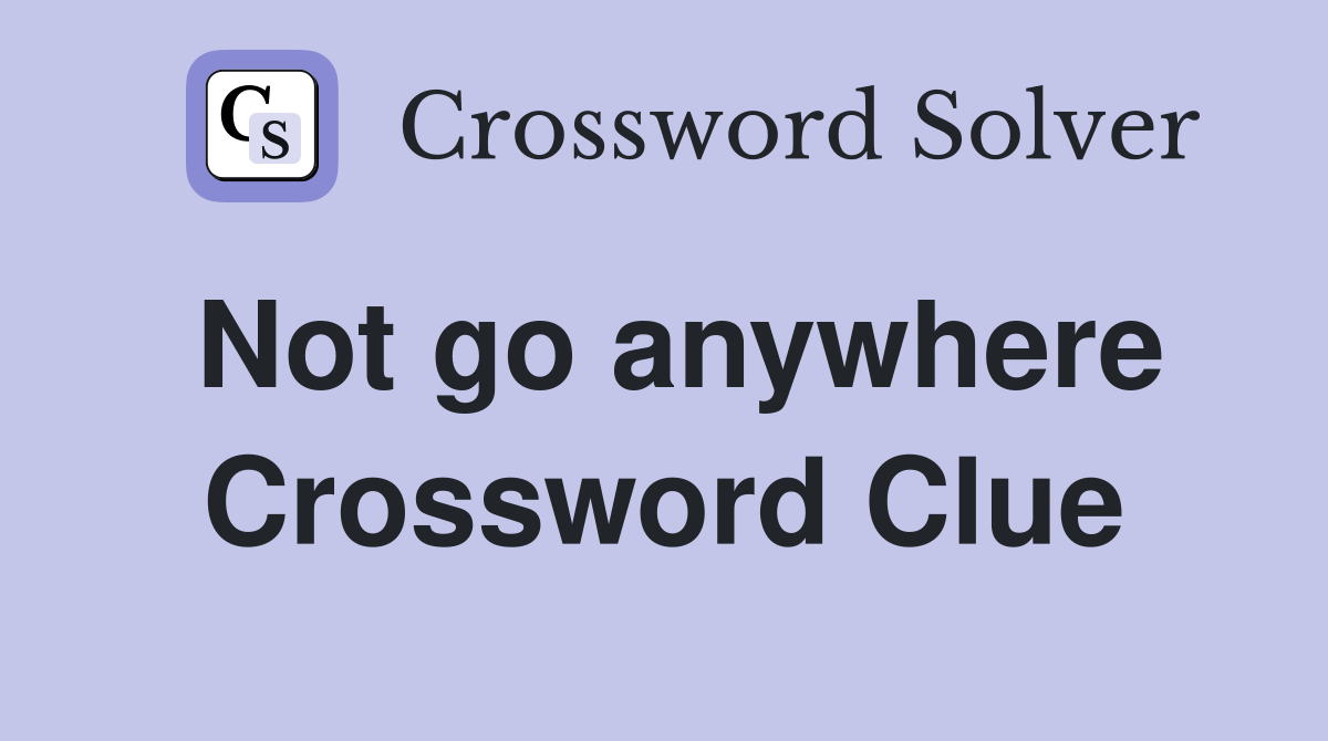 Not go anywhere Crossword Clue