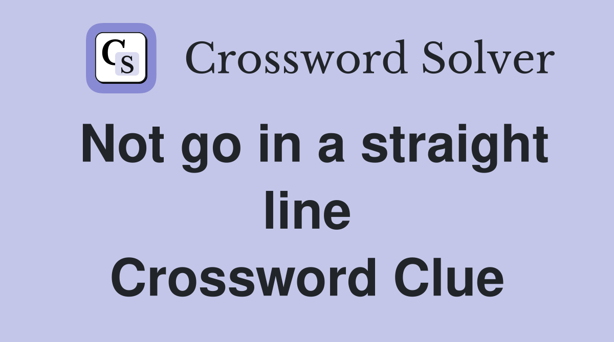 Not go in a straight line Crossword Clue