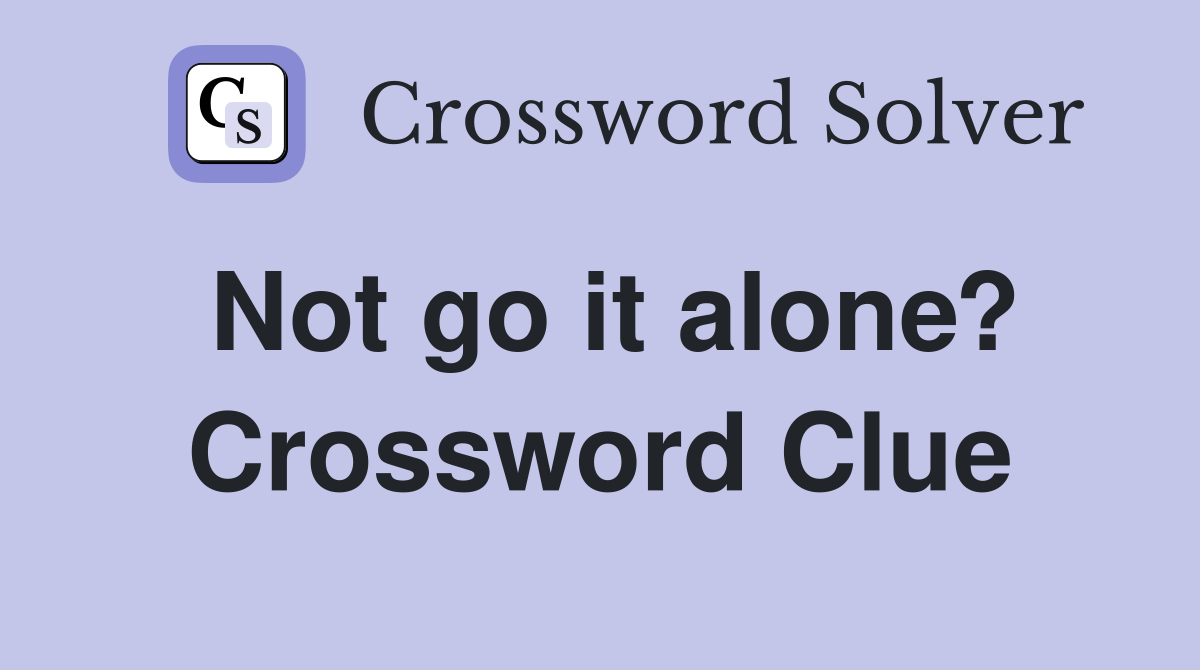 Not go it alone? Crossword Clue