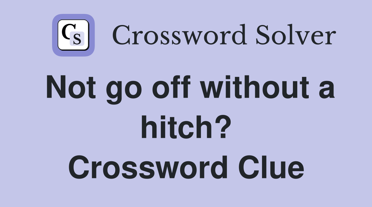 Not go off without a hitch? Crossword Clue