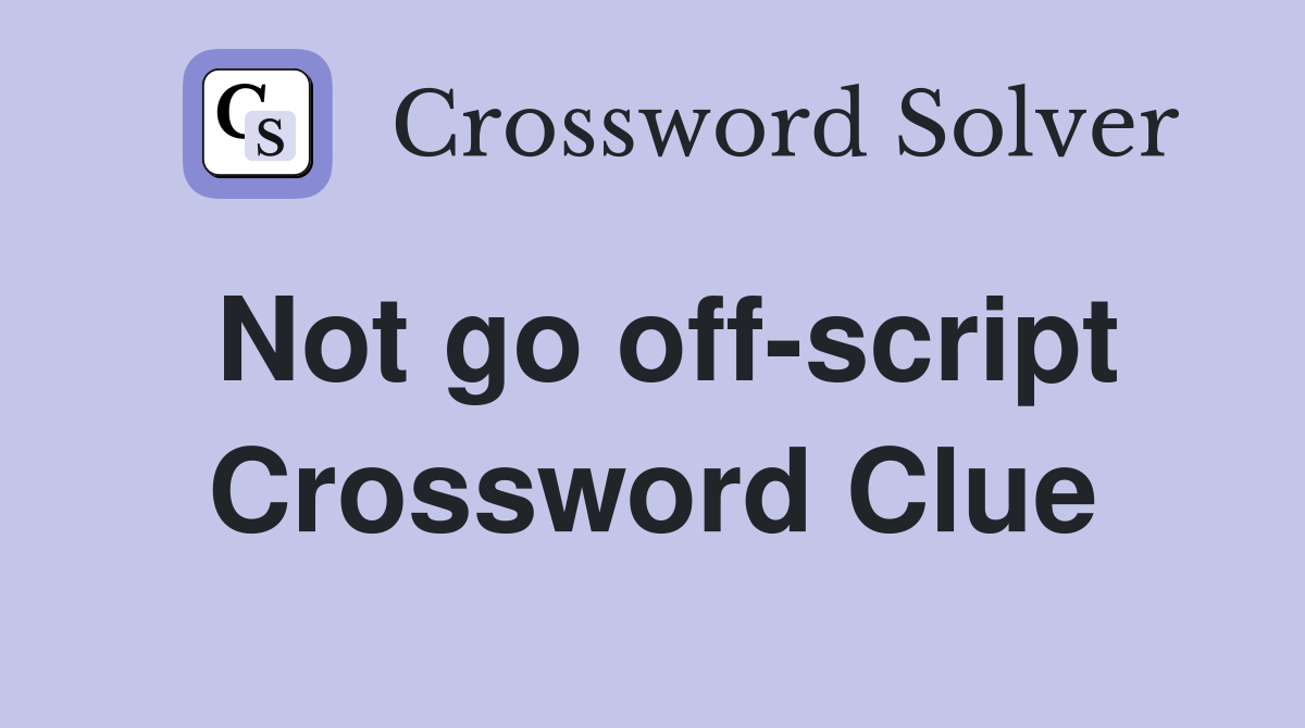 Not go off-script Crossword Clue