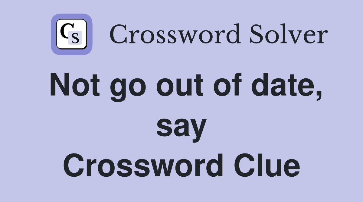 Not go out of date, say Crossword Clue