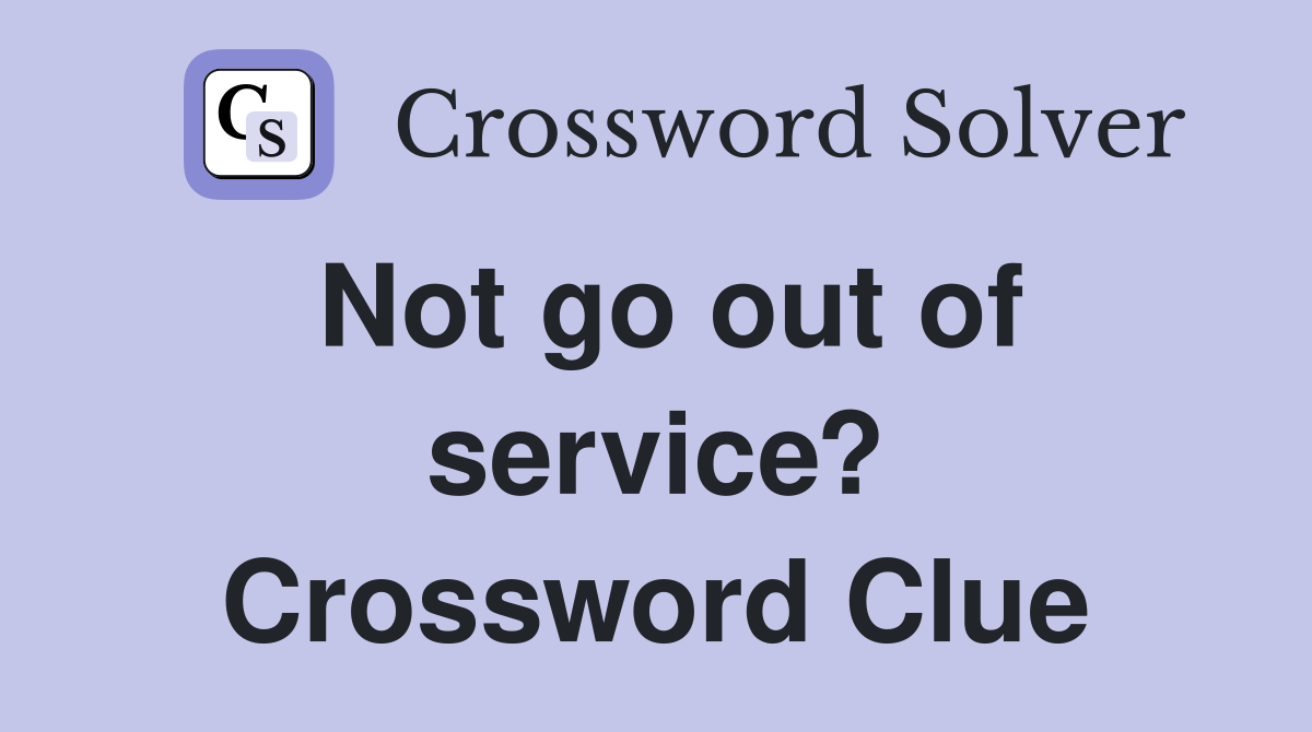Not go out of service? Crossword Clue