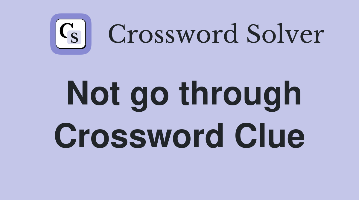 Not go through Crossword Clue