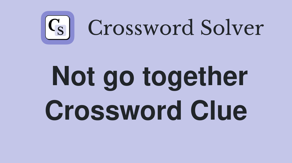 Not go together Crossword Clue