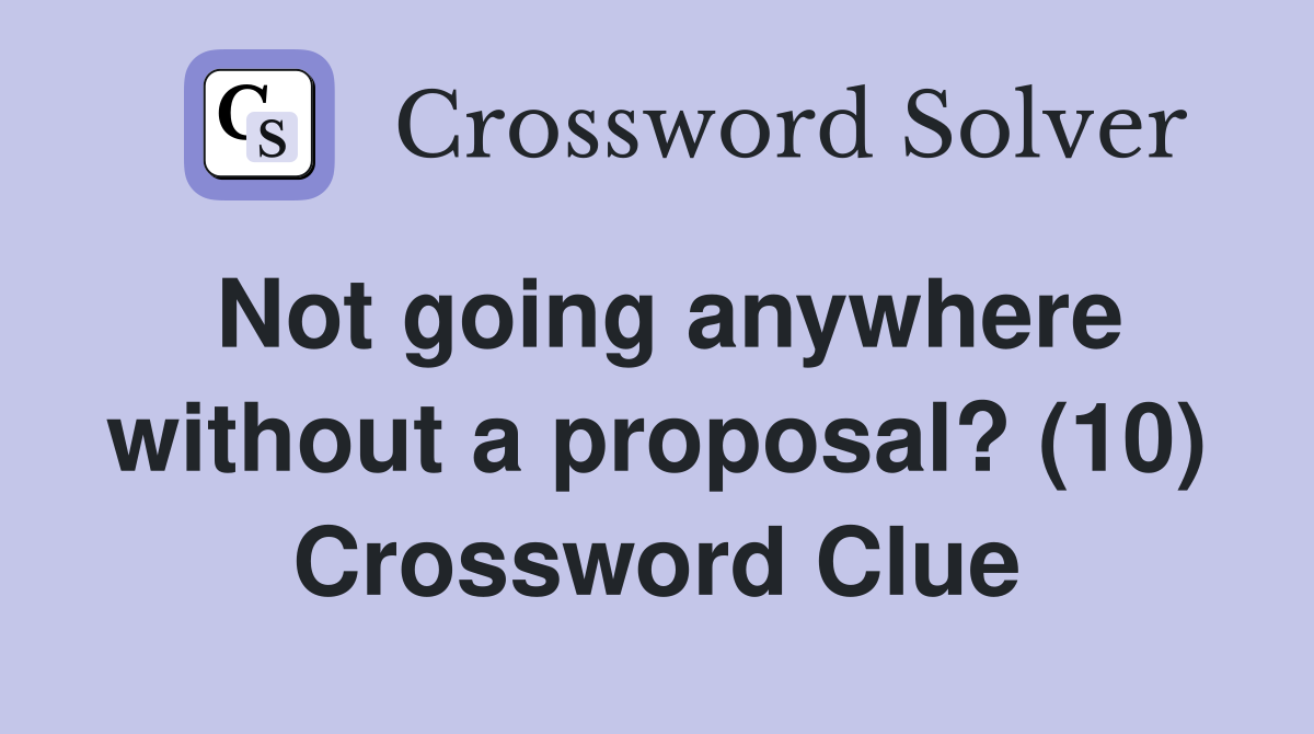 Not going anywhere without a proposal? (10) Crossword Clue