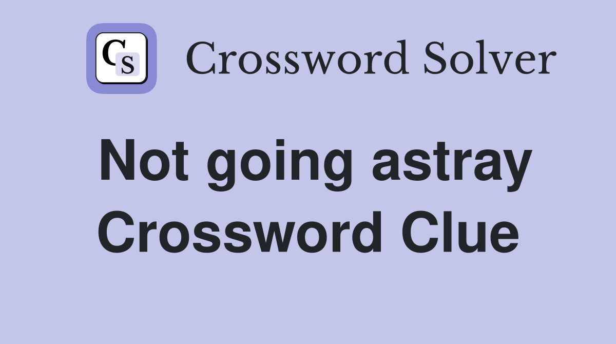 Not going astray Crossword Clue