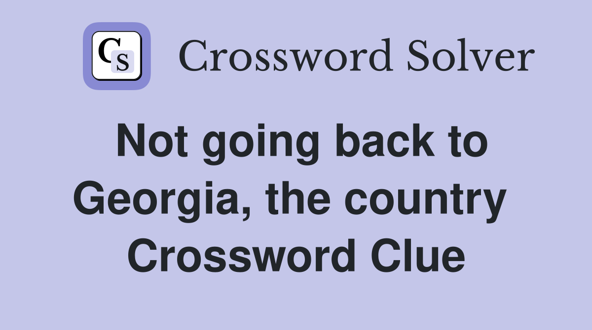 Not going back to Georgia, the country  Crossword Clue