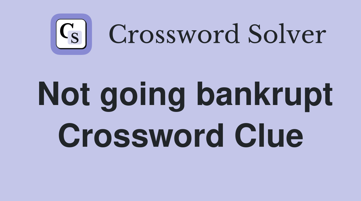 Not going bankrupt Crossword Clue