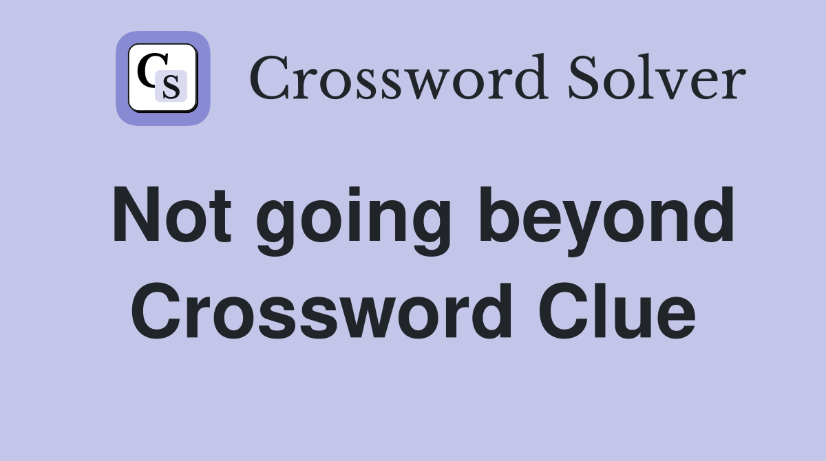 Not going beyond Crossword Clue