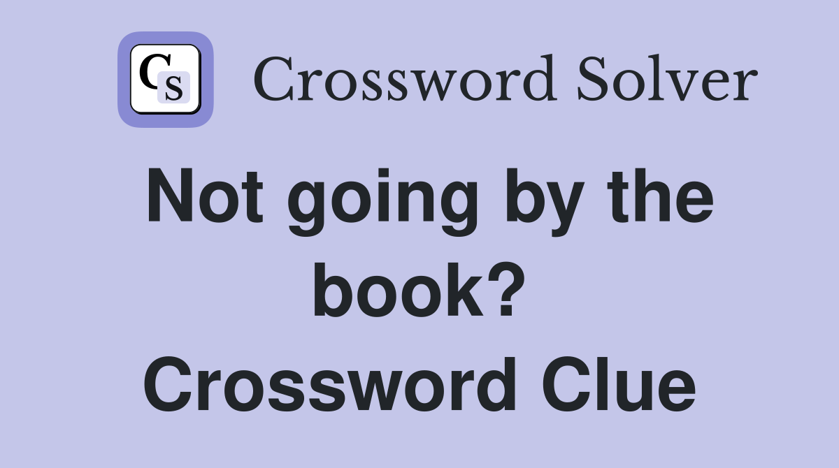 Not going by the book? Crossword Clue