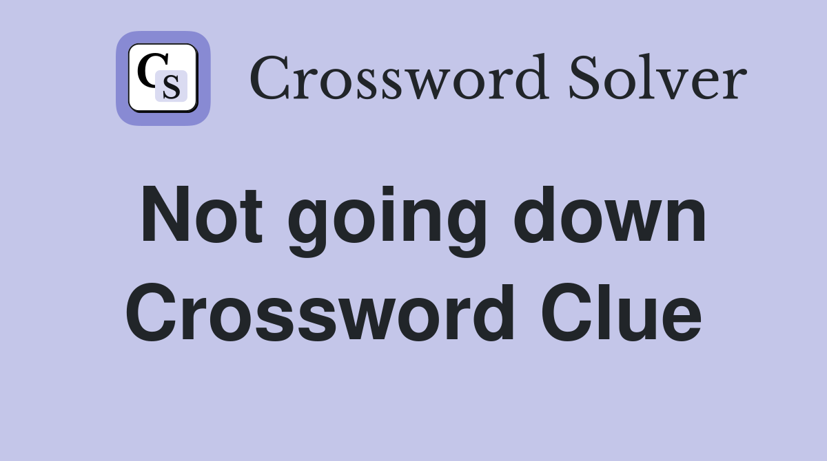 Not going down Crossword Clue