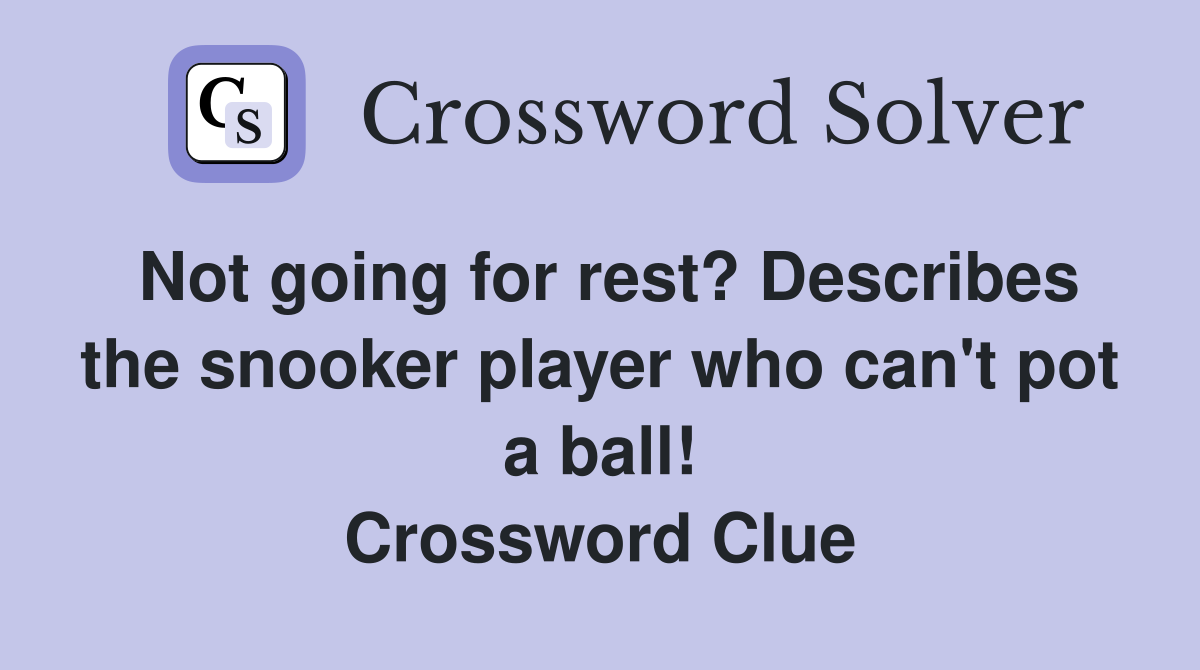 Not going for rest? Describes the snooker player who can't pot a ball! Crossword Clue