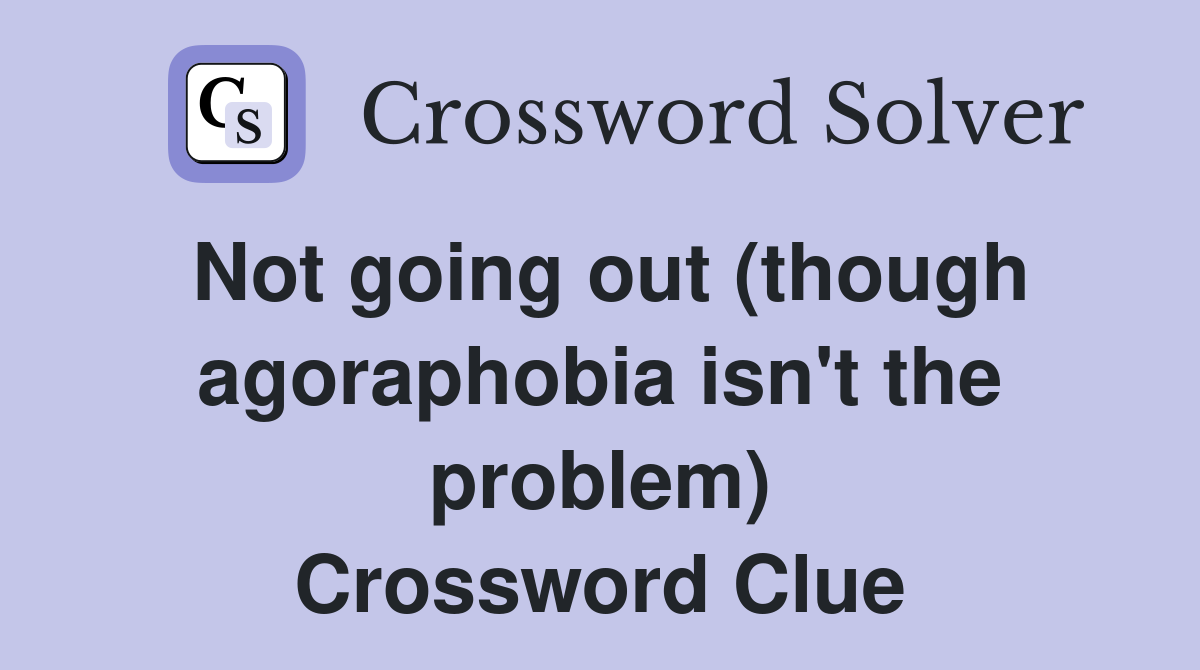 Not going out (though agoraphobia isn't the problem) Crossword Clue