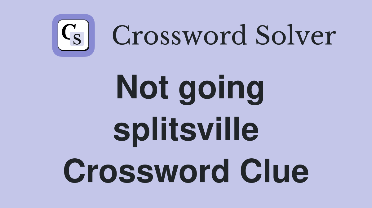 Not going splitsville Crossword Clue