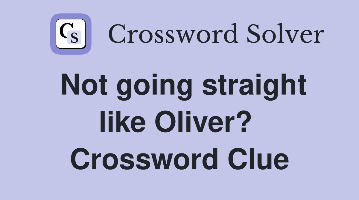 Not going straight like Oliver?  Crossword Clue