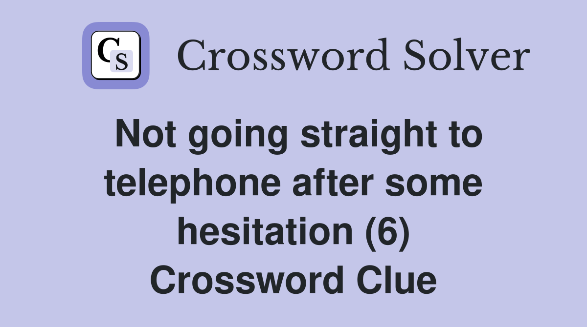Not going straight to telephone after some hesitation (6) Crossword Clue