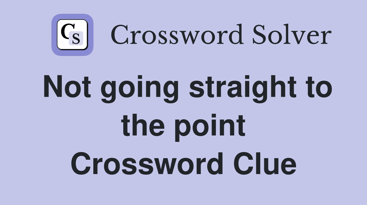 Not going straight to the point Crossword Clue
