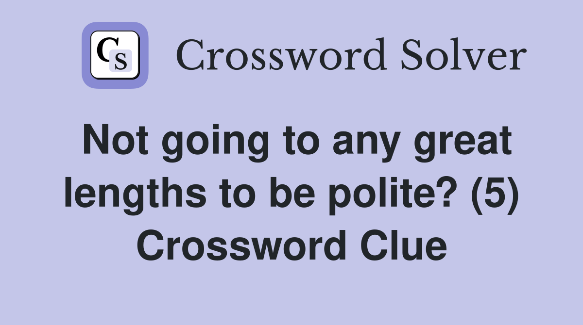 Not going to any great lengths to be polite? (5) Crossword Clue