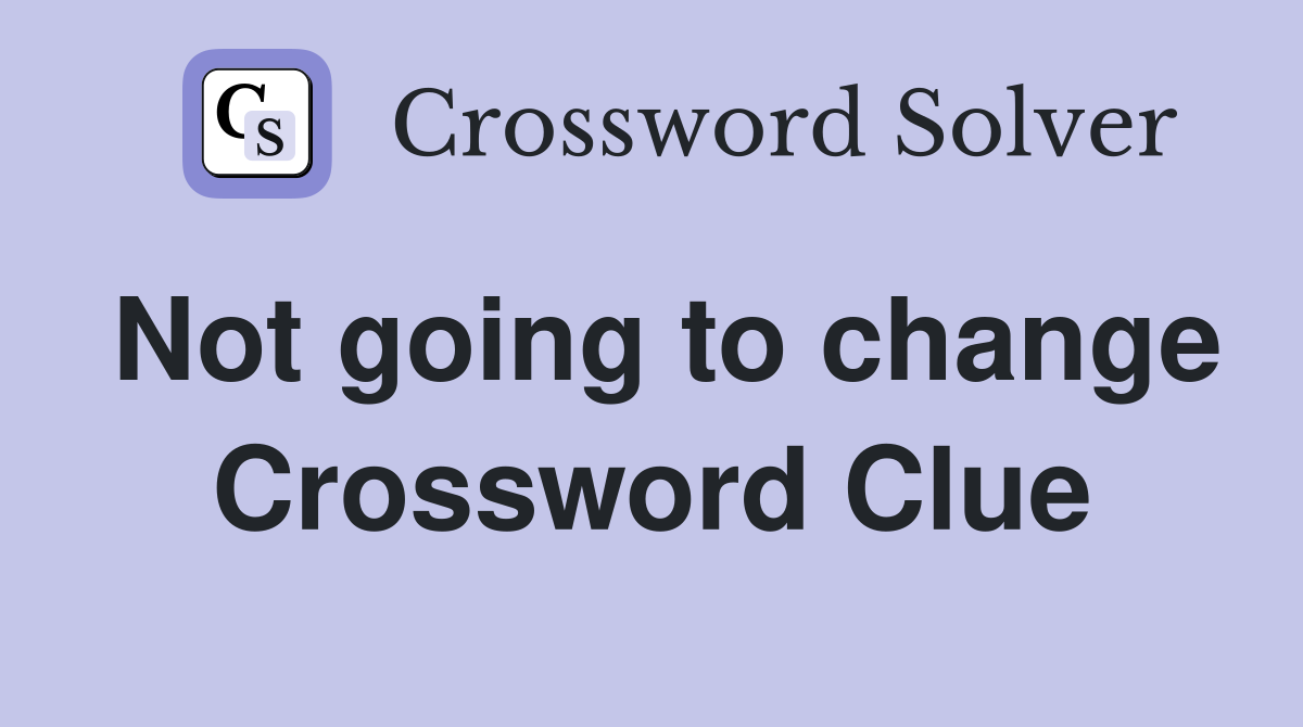 Not going to change Crossword Clue