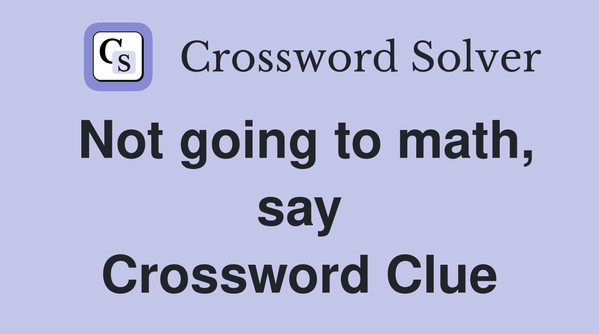 Not going to math, say Crossword Clue
