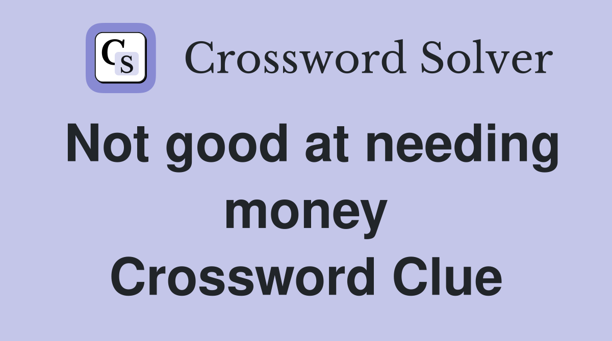 Not good at needing money Crossword Clue