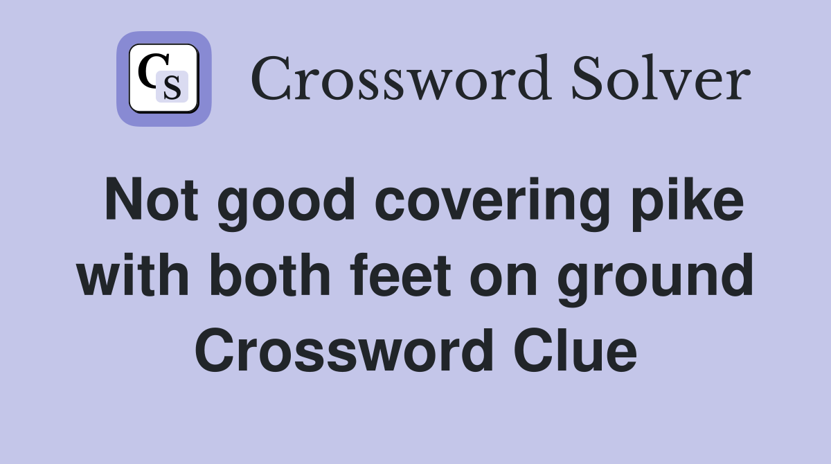 Not good covering pike with both feet on ground Crossword Clue