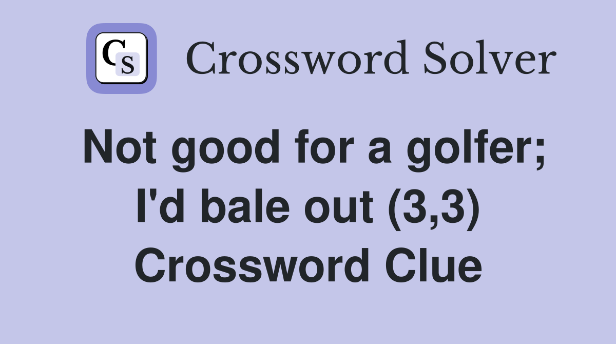Not good for a golfer; I'd bale out (3,3) Crossword Clue