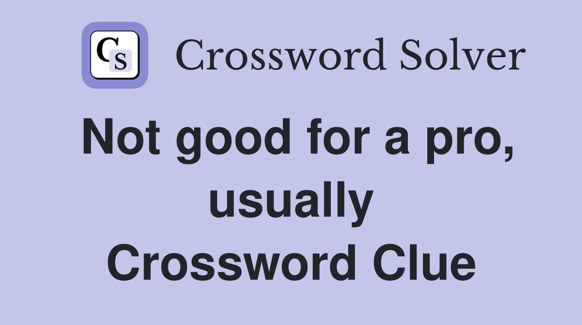Not good for a pro, usually Crossword Clue