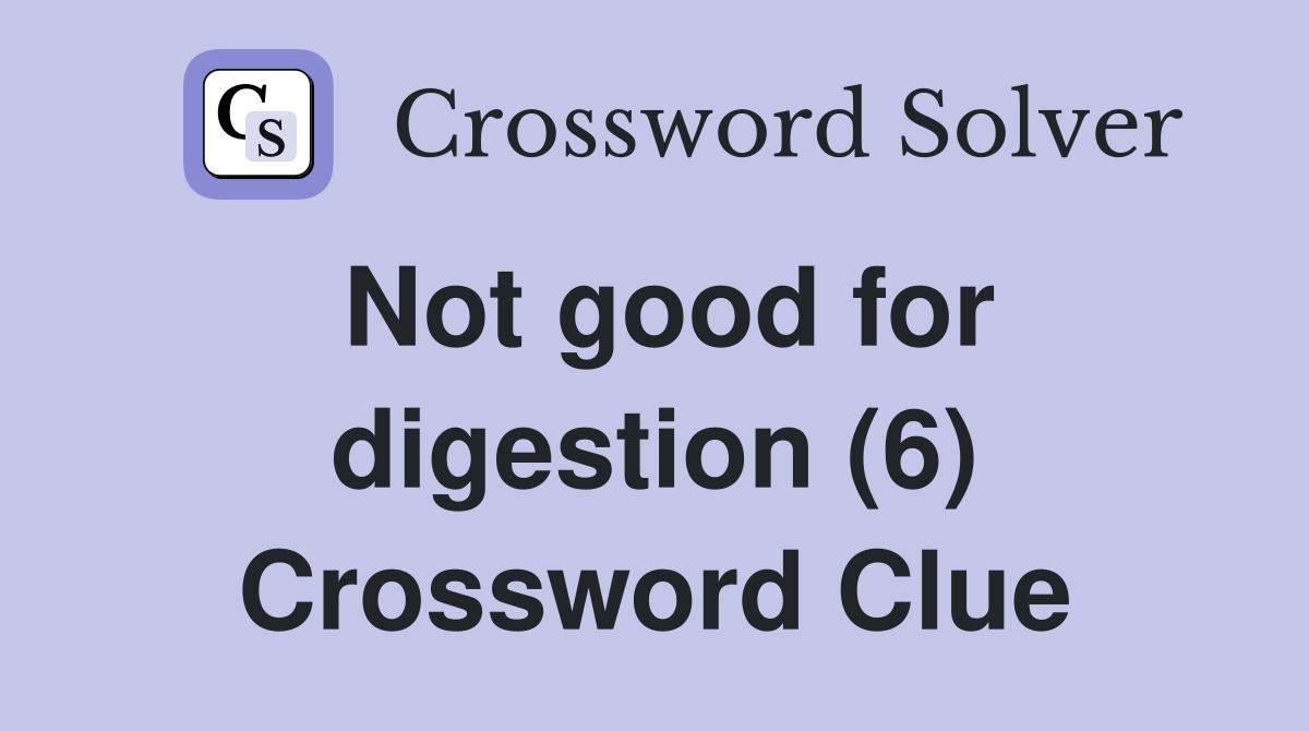 Not good for digestion (6) Crossword Clue