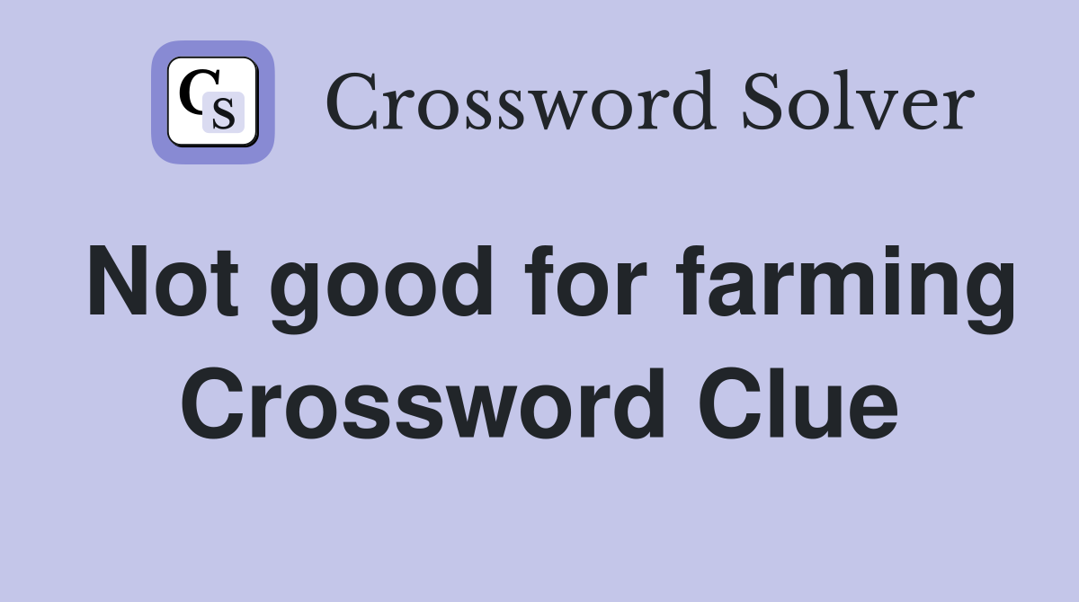Not good for farming Crossword Clue