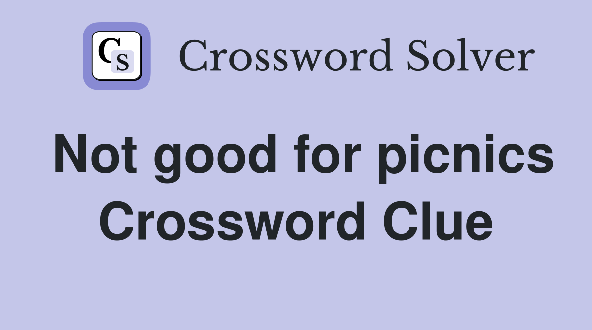 Not good for picnics Crossword Clue