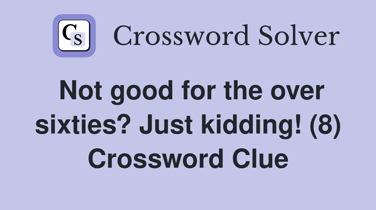 Not good for the over sixties? Just kidding! (8) Crossword Clue