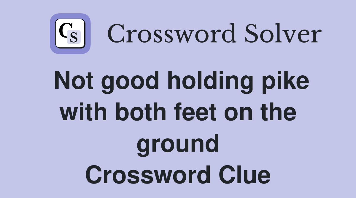 Not good holding pike with both feet on the ground Crossword Clue
