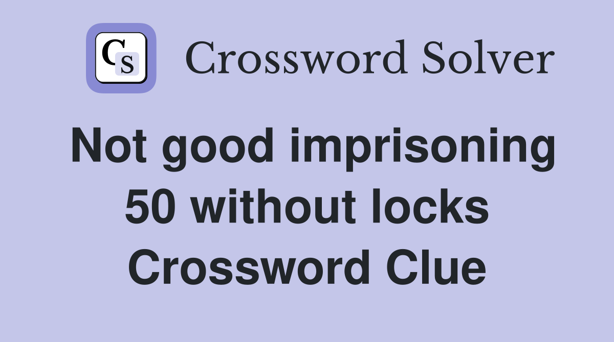 Not good imprisoning 50 without locks Crossword Clue