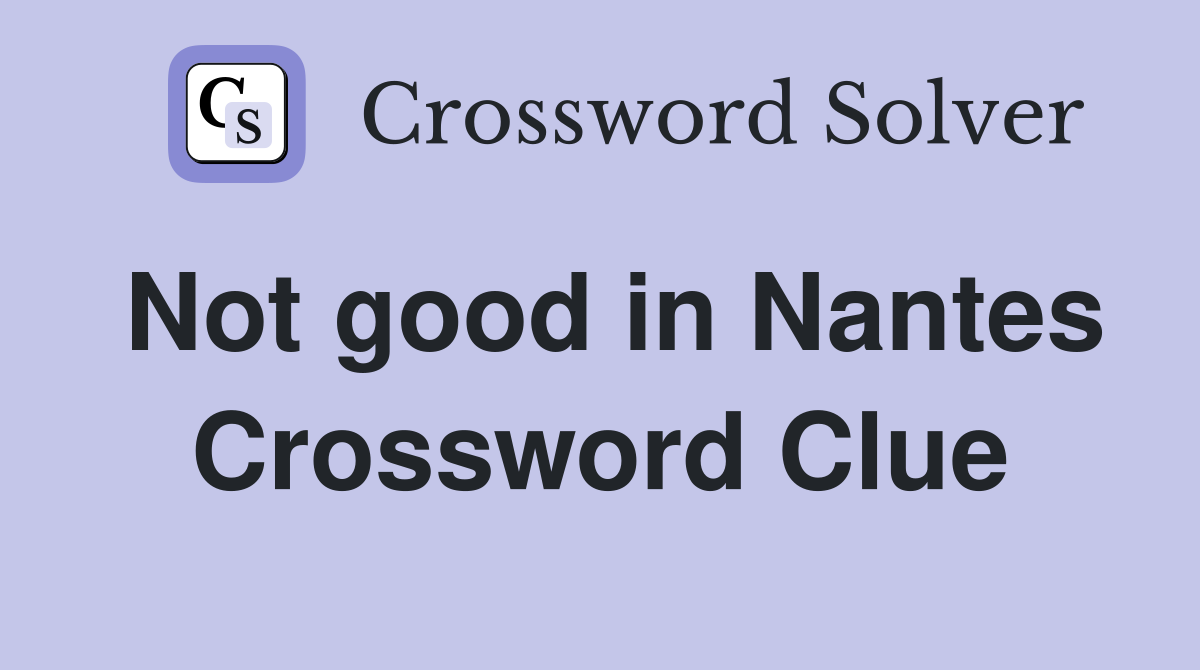 Not good in Nantes Crossword Clue