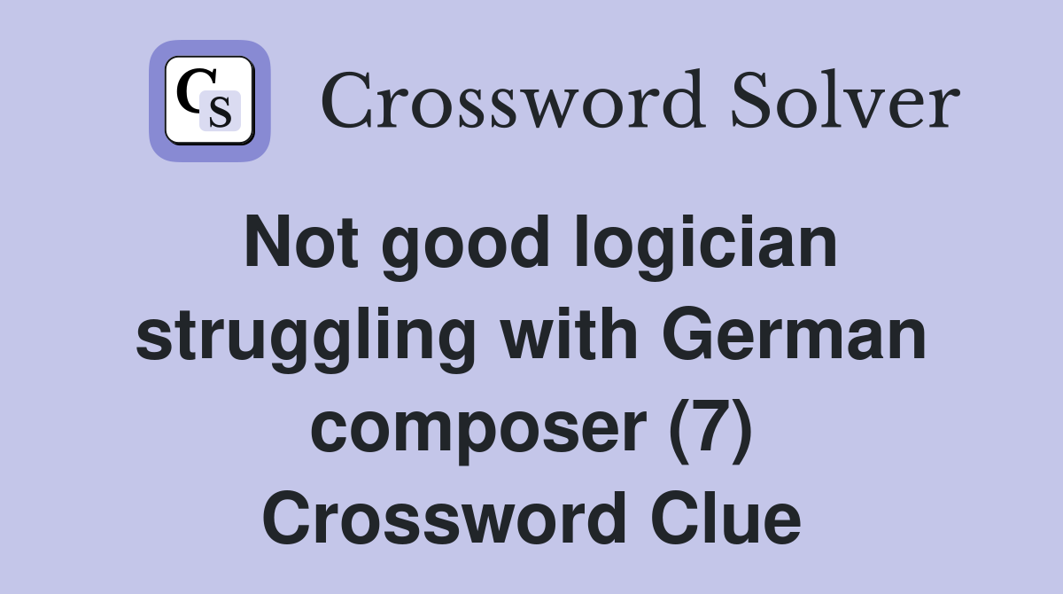 Not good logician struggling with German composer (7) Crossword Clue