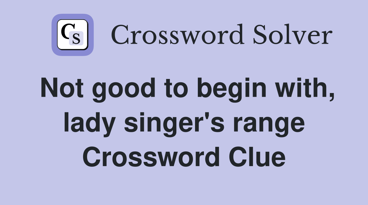 Not good to begin with, lady singer's range Crossword Clue