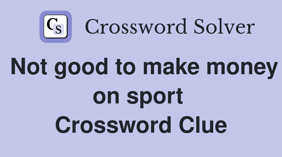 Not good to make money on sport  Crossword Clue